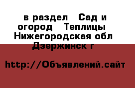  в раздел : Сад и огород » Теплицы . Нижегородская обл.,Дзержинск г.